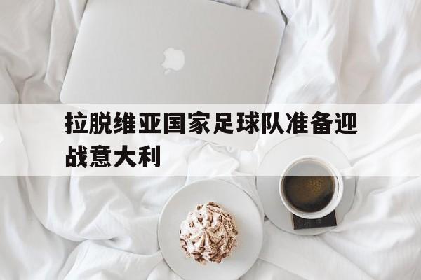 包含拉脱维亚国家足球队准备迎战意大利的词条