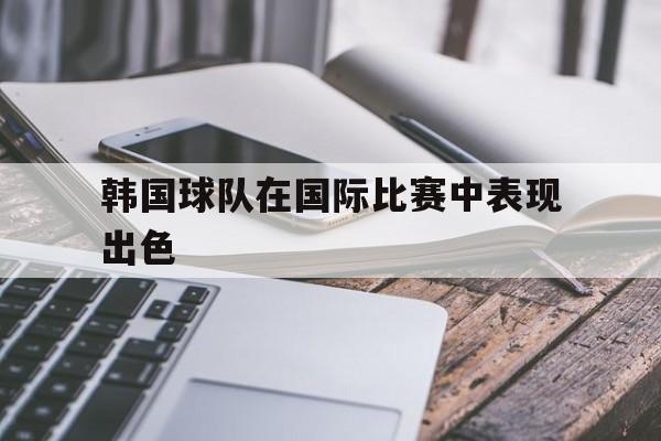 韩国球队在国际比赛中表现出色