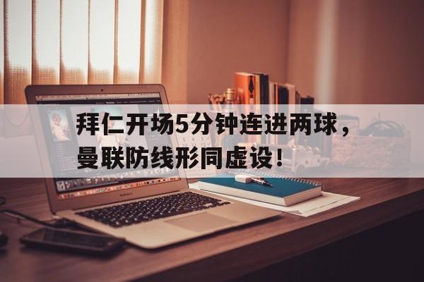 拜仁开场5分钟连进两球，曼联防线形同虚设！